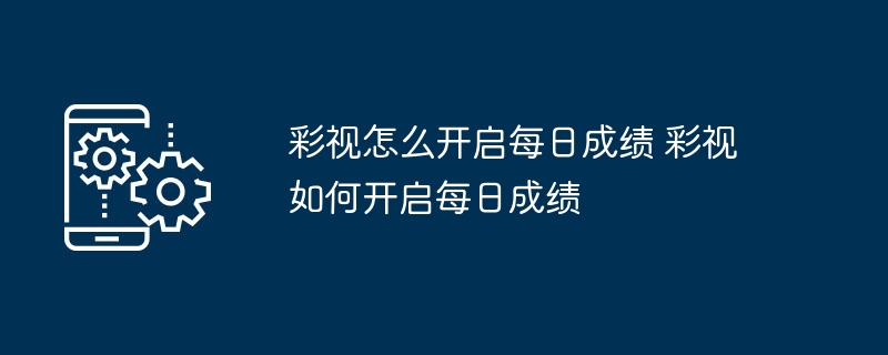 彩视怎么开启每日成绩 彩视如何开启每日成绩